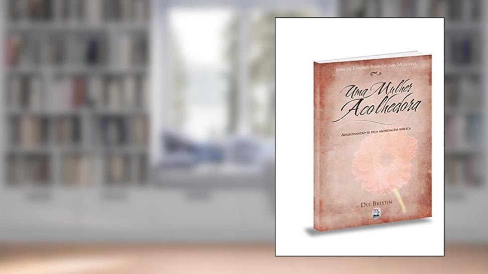 Uma Mulher Acolhedora, do autor Dee Brestin