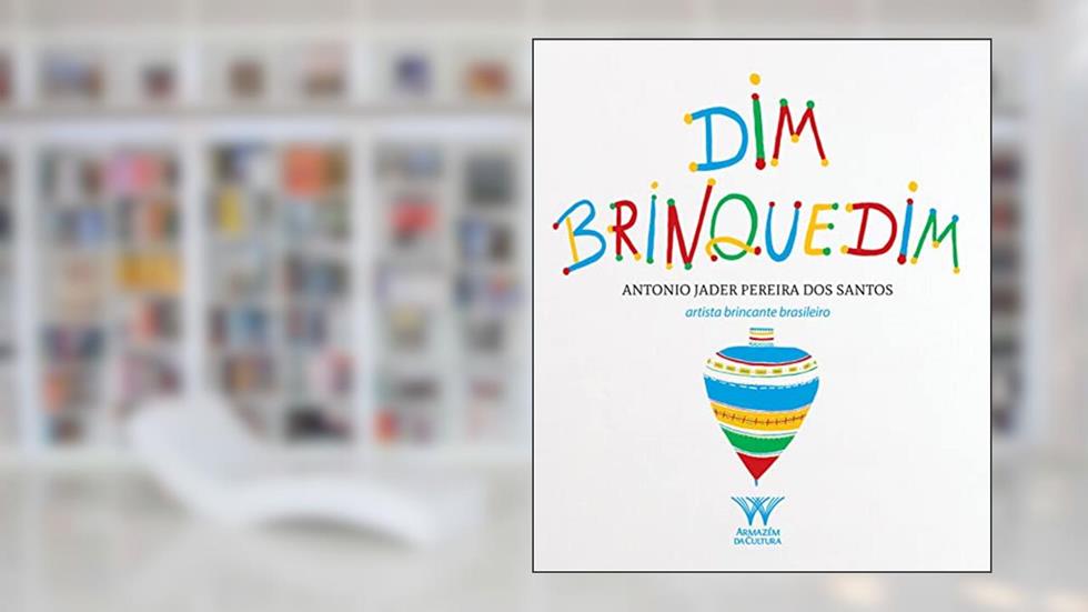 Dim Brinquedim: Antonio Jader Pereira dos Santos, Artista Brincante Brasileiro, do autor Antônio Jader Pereira dos Santos
