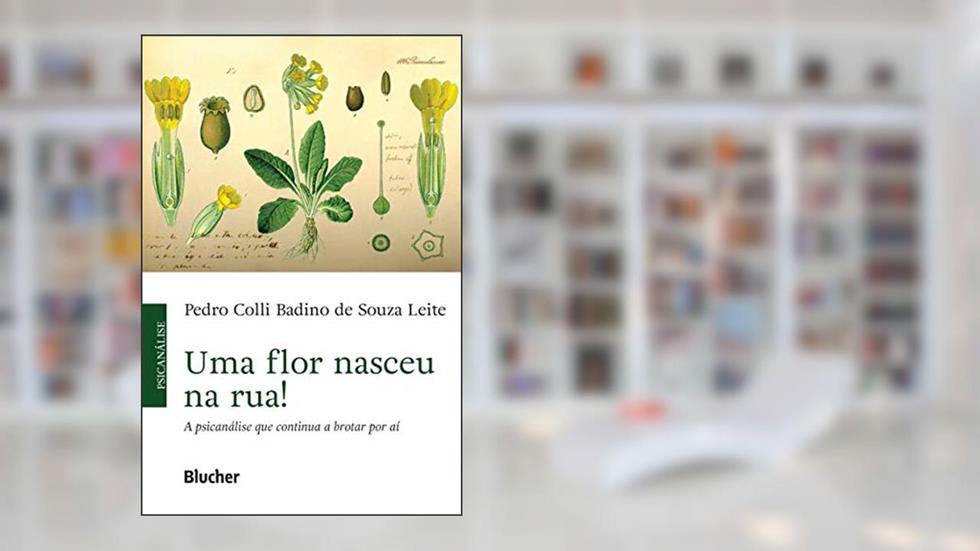 Uma Flor Nasceu na Rua!: a Psicanálise que Continua a Brotar por aí, do autor Pedro Colli Badino de Souza Leite