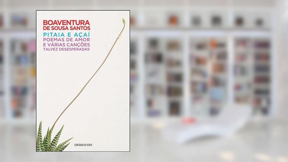 Pitaia E Açaí: Poemas De Amor E Várias Canções Talvez Desesperadas, do autor Boaventura de Sousa Santos