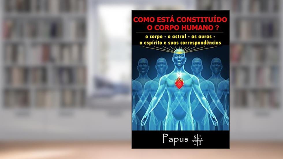 Como Está Constituído o Ser Humano? Papus, do autor Livros Místicos