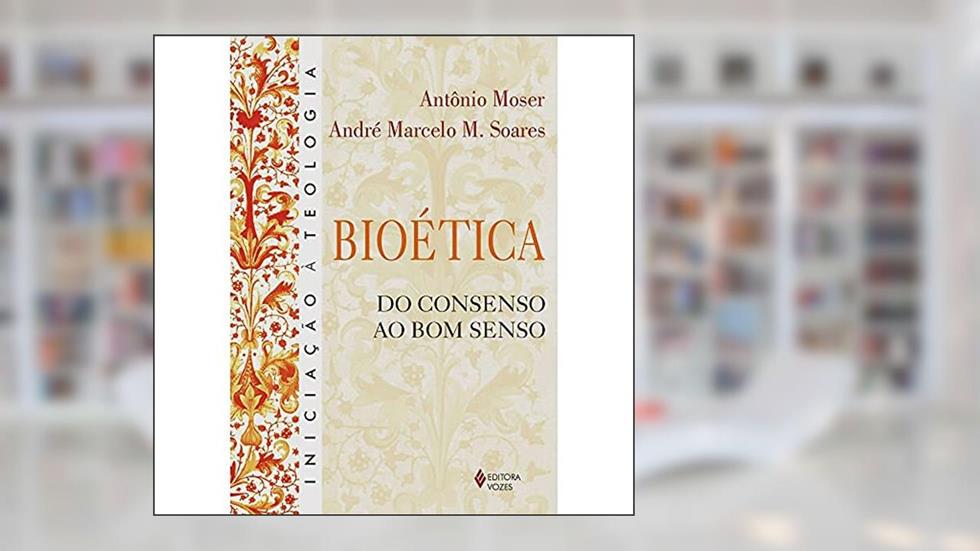 Bioética: Do consenso ao bom senso, do autor Antônio Moser; André Marcelo M. Soares