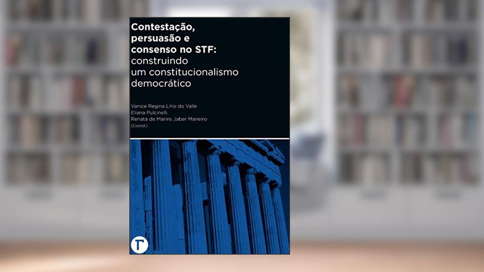 Contestação,persuasão e consenso no STF: Construindo um constitucionalismo democrático, do autor Vanice Regina Lírio do Valle; Eliana Pulcinelli; Renata de Marins Jaber Maneiro