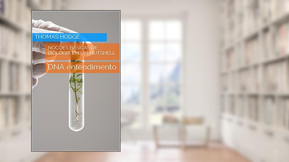 Noções básicas de Biologia em um Nutshell: DNA entendimento, do autor Thomas Hodge