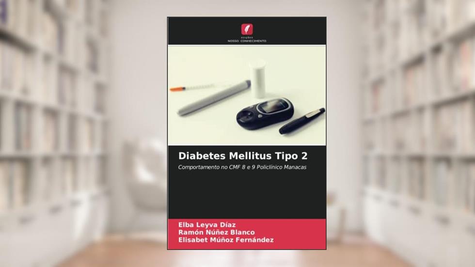 Diabetes Mellitus Tipo 2: Comportamento no CMF 8 e 9 Policlínico Manacas, do autor Elba Leyva Díaz; Ramón Núñez Blanco; Elisabet Múñoz Fernández