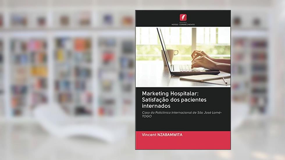 Marketing Hospitalar: Satisfação dos pacientes internados: Caso da Policlínica Internacional de São José Lomé-TOGO, do autor Vincent Nzabamwita