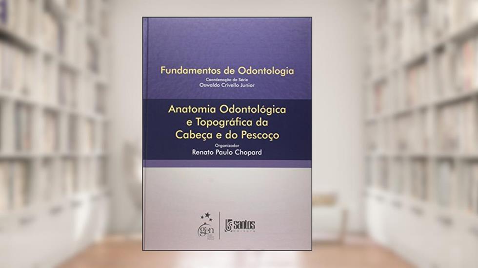 Anatomia Odontológica e Topográfica da Cabeça e do Pescoço - Série Fundamentos de Odontologia, do autor Chopard