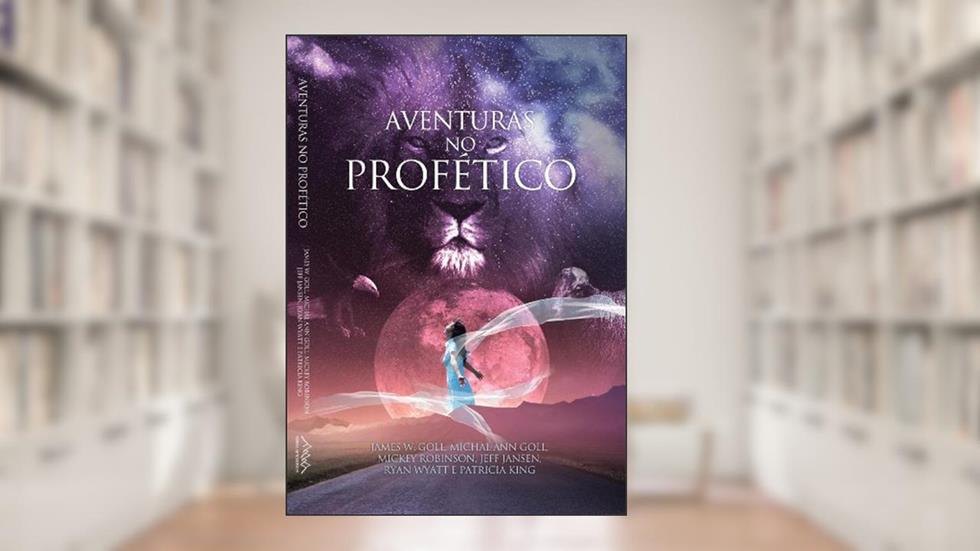Aventuras no Profético: Aventure-se NO PROFÉTICO - VOCÊ NUNCA MAIS SERÁ O MESMO! (SeteMontes Livro 8), do autor James W. Goll