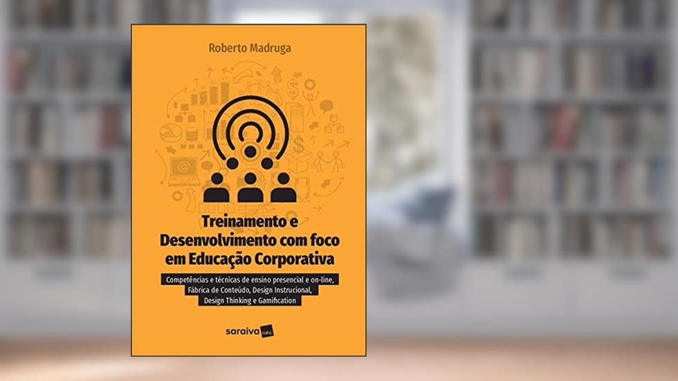 Treinamento e Desenvolvimento com Foco em Educação Corporativa, do autor Roberto Madruga