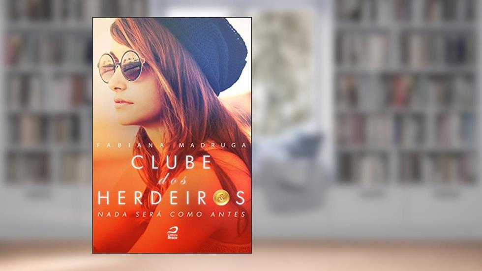 Clube dos Herdeiros. Nada Será Como Antes, do autor Fabiana Madruga