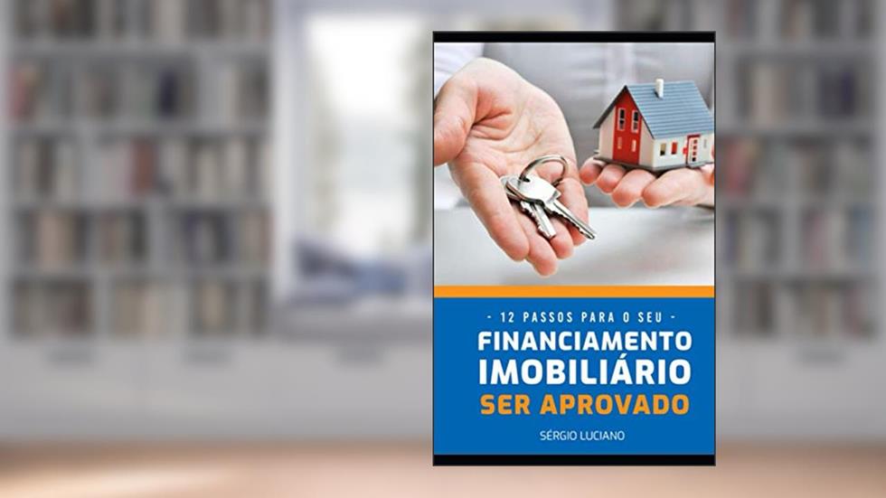 Os 12 passos para ter seu fínanciamento habitacional aprovado: Aprove você mesmo seu fínanciamento habitacional (01) (Portuguese Edition), do autor Sérgio Luciano Rodrigues de Oliveira