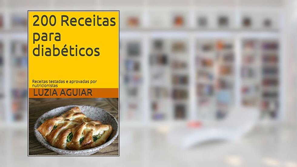 200 Receitas para diabéticos: Receitas testadas e aprovadas por nutricionistas, do autor Luzia Aguiar