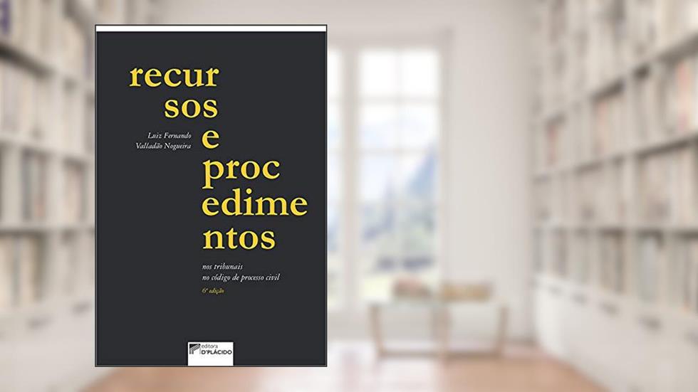 Recursos e Procedimentos: nos Tribunais, no Código de Processo Civil, do autor Luiz Fernando Valladão Nogueira
