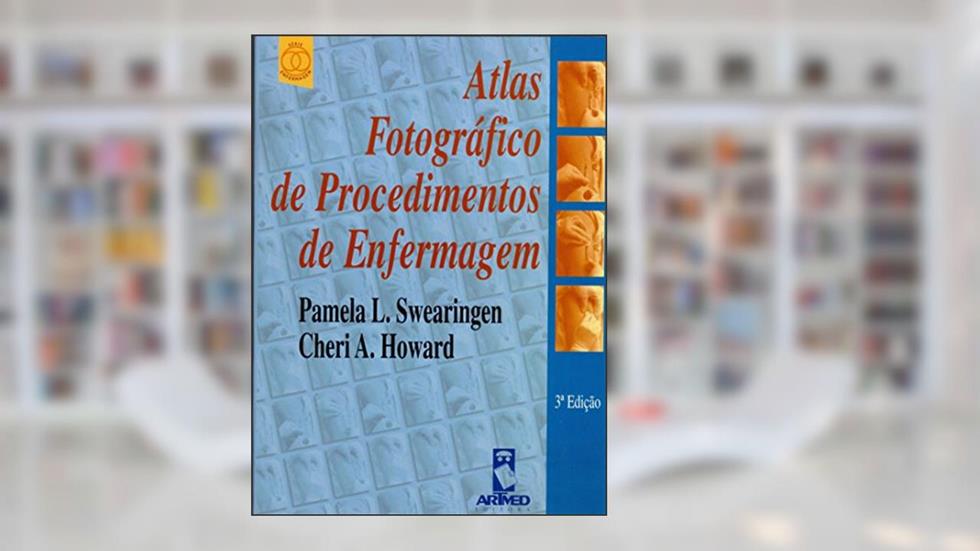 Atlas Fotográfico de Procedimentos em Enfermagem, do autor Pamela L. Swearingen; Cheri A. Howard