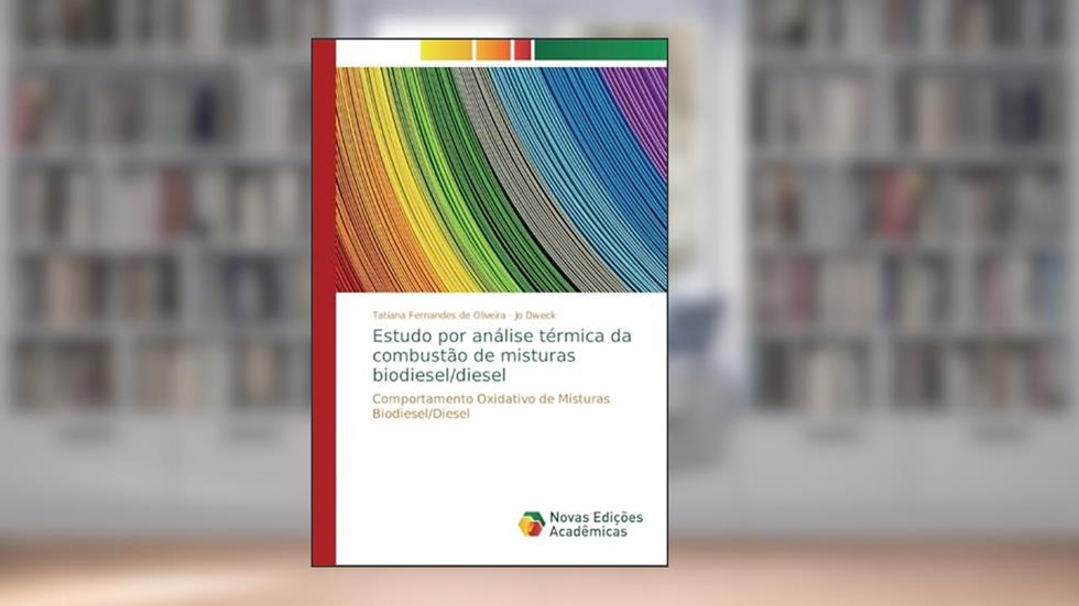 Estudo por análise térmica da combustão de misturas biodiesel/diesel: Comportamento Oxidativo de Misturas Biodiesel/Diesel, do autor Tatiana Fernandes de Oliveira; Jo Dweck