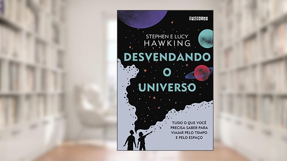 Desvendando o Universo: Tudo o que você precisa saber para viajar pelo tempo e pelo espaço, do autor Lucy Hawking; Stephen Hawking