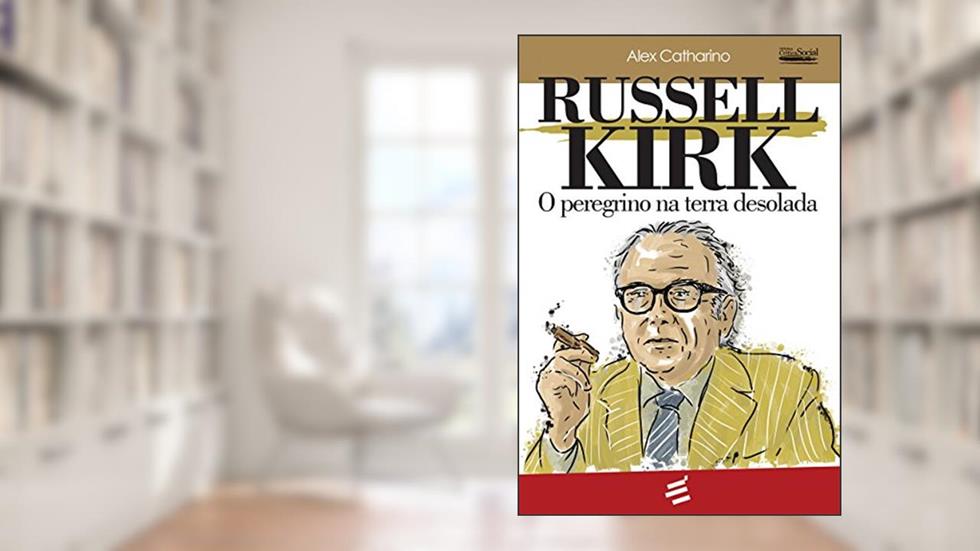 Russel Kirk: O peregrino na terra desolada, do autor Alex Catharino
