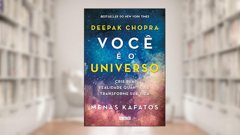 Você é o Universo: Crie sua Realidade Quântica e Transforme sua Vida, do autor Deepak Chopra; Menos Kafatos