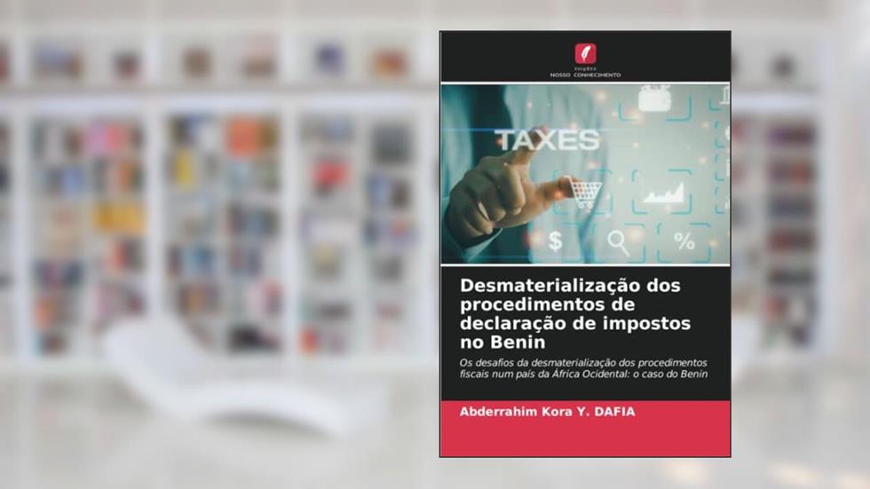 Desmaterialização dos procedimentos de declaração de impostos no Benin: Os desafios da desmaterialização dos procedimentos fiscais num país da África Ocidental: o caso do Benin, do autor Abderrahim Kora Y. Dafia