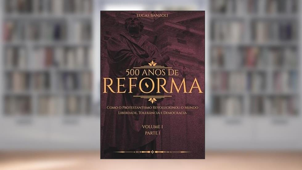 500 Anos de Reforma. Como o Protestantismo Revolucionou o Mundo, do autor 500 Anos De Reforma. Como O Protestantismo Revolucionou O Mundo