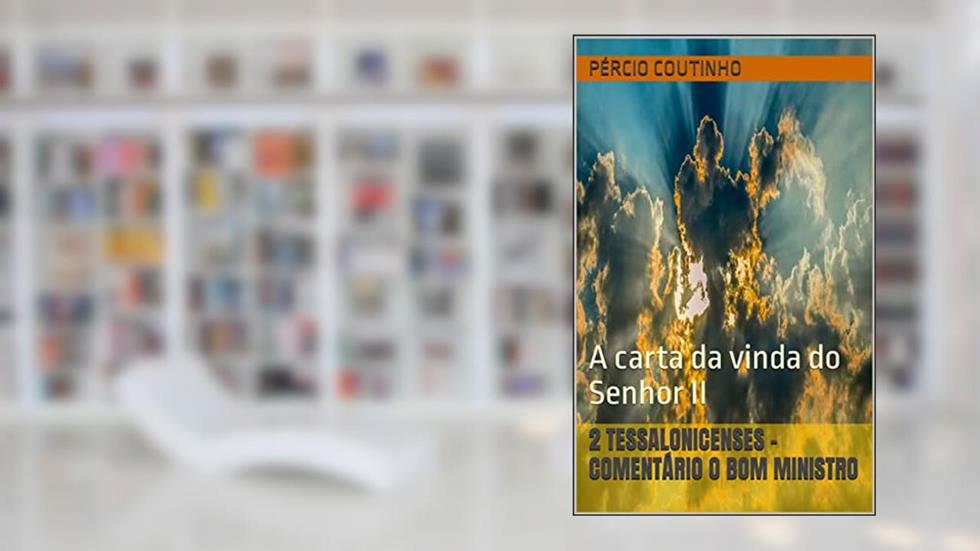 2 Tessalonicenses - Comentário O Bom Ministro: A carta da vinda do Senhor II, do autor Pércio Coutinho