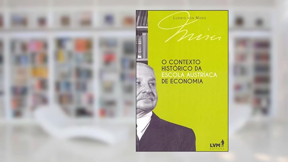 O contexto histórico da escola austríaca de economia, do autor Ludwig von Mises