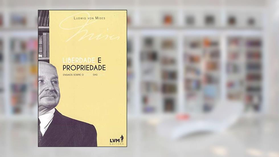 Liberdade e propriedade: Ensaios sobre o poder das ideias, do autor Ludwig von Mises