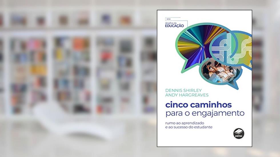 Cinco Caminhos para o Engajamento: Rumo ao Aprendizado e ao Sucesso do Estudante, do autor Dennis Shirley; Andy Hargreaves