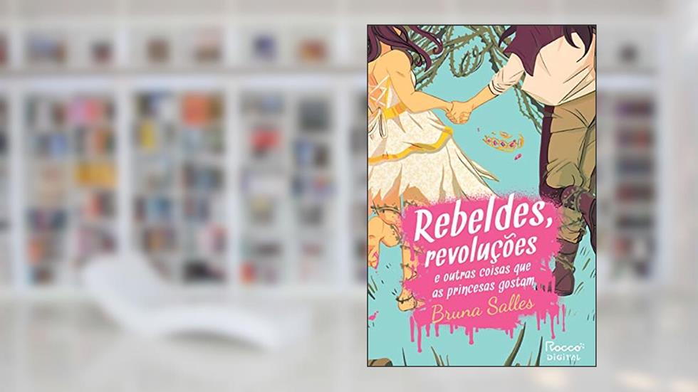 Rebeldes, revoluções e outras coisas que as princesas gostam, do autor Bruna Salles