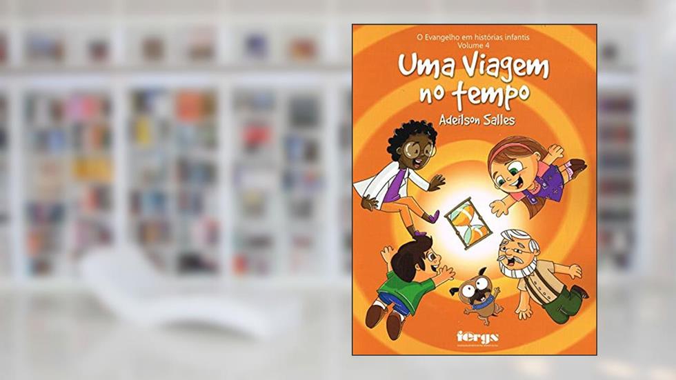 Evangelho em histórias infantis - Volume 4 - Uma viagem no tempo, do autor Adeilson Salles