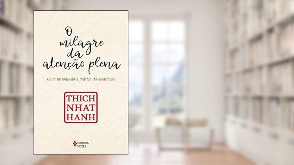 O milagre da atenção plena: Uma introdução à prática da meditação, do autor Thich Nhat Hanh