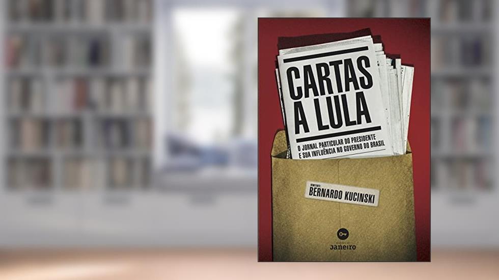 Cartas a Lula: O jornal particular do presidente e sua influência no governo do Brasil, do autor Bernardo Kucinski
