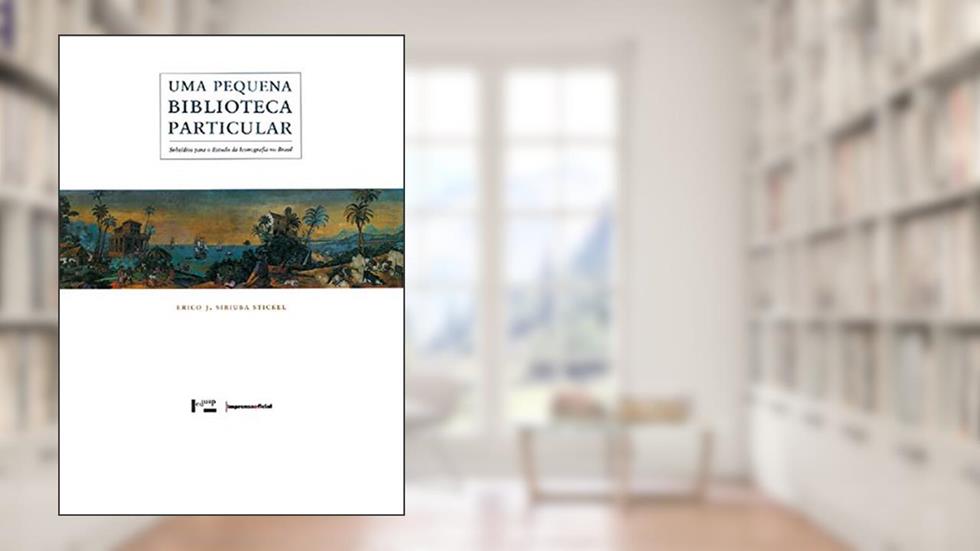 Uma Pequena Biblioteca Particular. Subsídios Para o Estudo da Iconografia no Brasil, do autor Erico J. Siriuba Stickel