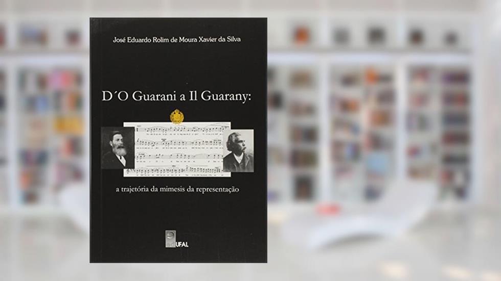 Do Guarani a II Guarany - A Trajetória das Mimesis da Representação, do autor José Eduardo Rolim de Moura Xavier da Silva