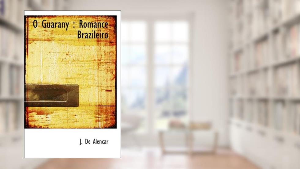 O Guarany : Romance Brazileiro (Portuguese Edition), do autor J. De Alencar