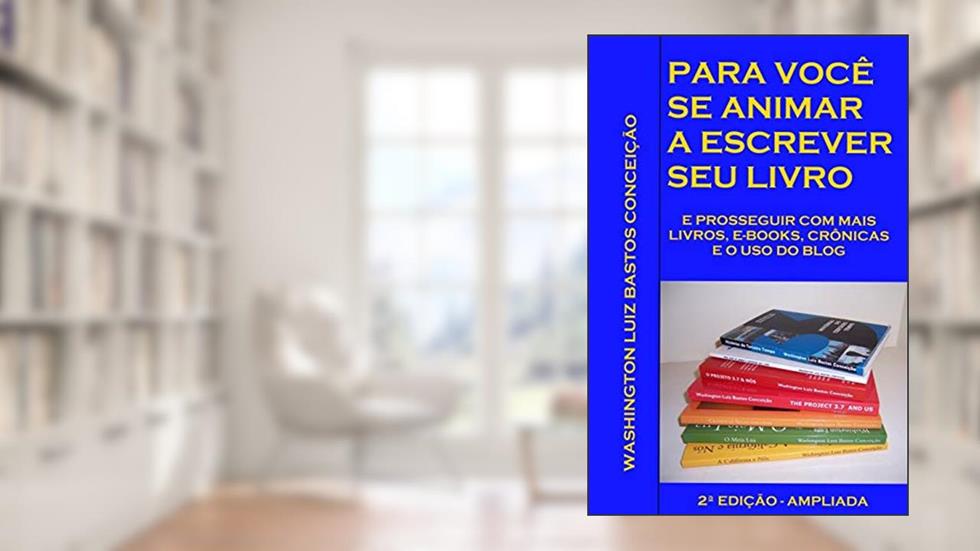 Para voce se animar a escrever seu livro: E prosseguir com mais livros, e-books, cronicas e o uso de blog. 2a. Edicao - Ampliada, do autor Washington Luiz Bastos Conceicao