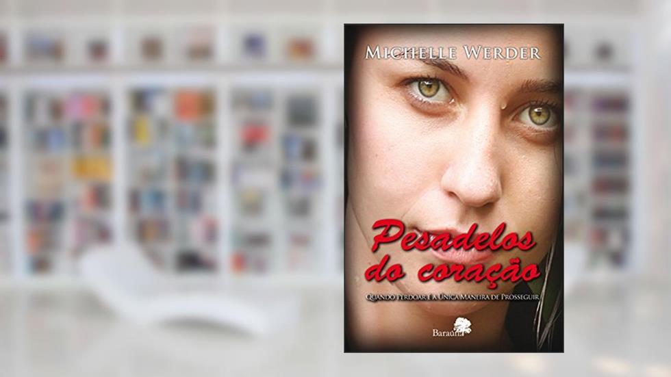 Pesadelos do Coração: Quando Perdoar é a única Maneira de Prosseguir, do autor Michelle Werder
