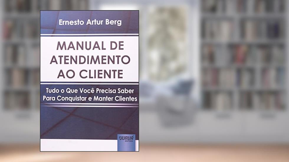 Manual de Atendimento ao Cliente: Tudo o Que Você Precisa Saber Para Conquistar e Manter Clientes, do autor Ernesto Artur Berg