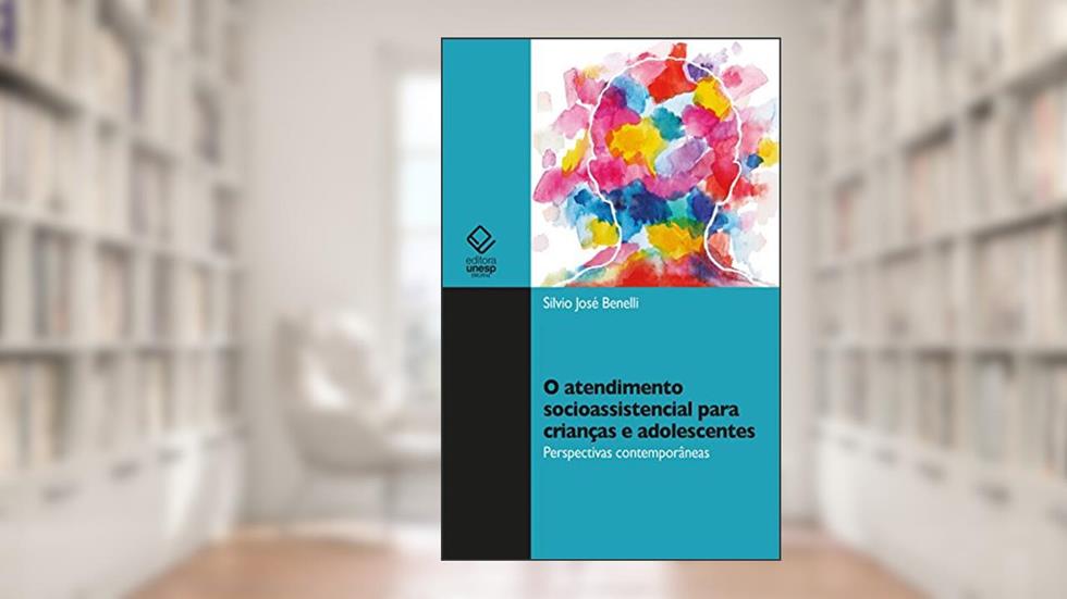 O atendimento socioassistencial para crianças e adolescentes: perspectivas contemporâneas, do autor Silvio José Benelli