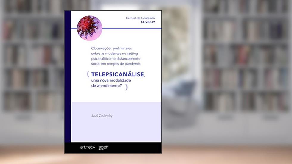 Observações preliminares sobre as mudanças no setting psicanalítico no distanciamento social em tempos de pandemia (TELEPSICANÁLISE, uma nova modalidade de atendimento?), do autor Jacó Zaslavsky