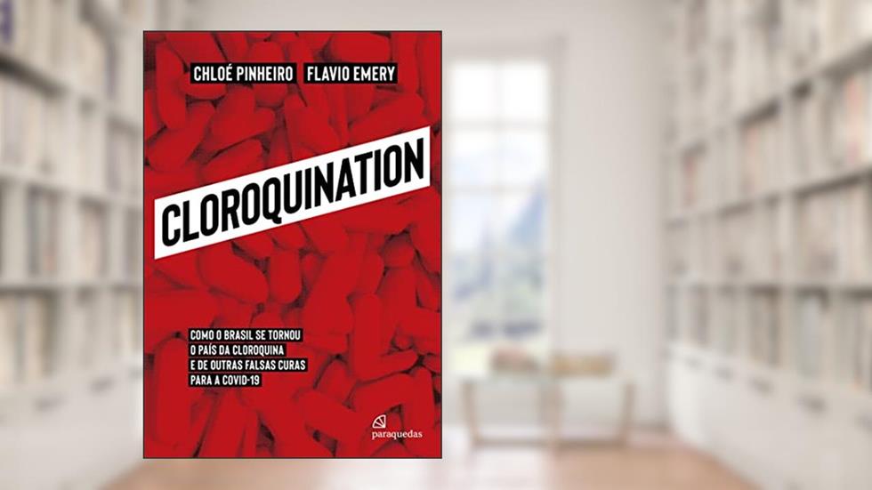 Cloroquination: Como o Brasil se tornou o país da cloroquina e de outras falsas curas para a covid-19, do autor Chloé Pinheiro; Flavio Emery