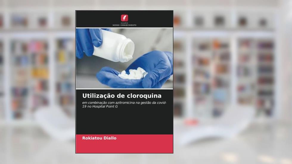 Utilização de cloroquina: em combinação com azitromicina na gestão da covid-19 no Hospital Point G, do autor Rokiatou Diallo