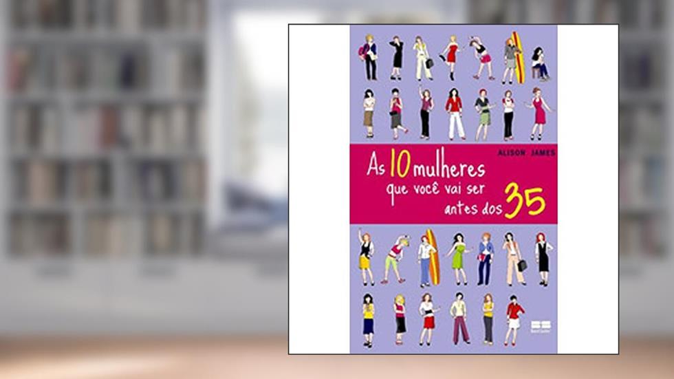 As 10 Mulheres que Você Vai Ser Antes dos 35, do autor Alison James