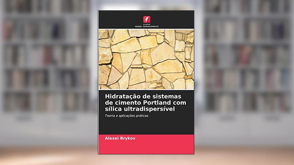Hidratação de sistemas de cimento Portland com sílica ultradispersível: Teoria e aplicações práticas, do autor Alexei Brykov