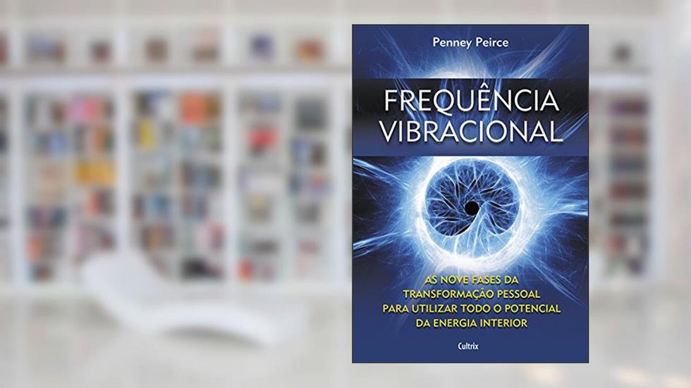 Frequência vibracional: As nove fases da transformação pessoal para utilizar todo o potencial da energia interior, do autor Penney Peirce