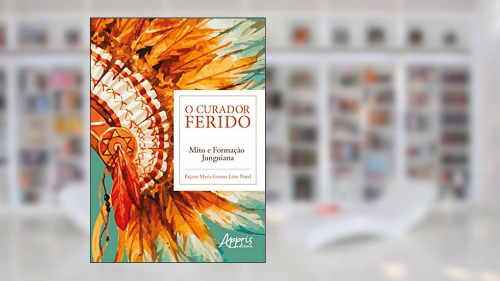 O curador ferido: mito e formação junguiana, do autor Rejane Maria Gomes Leite Natel