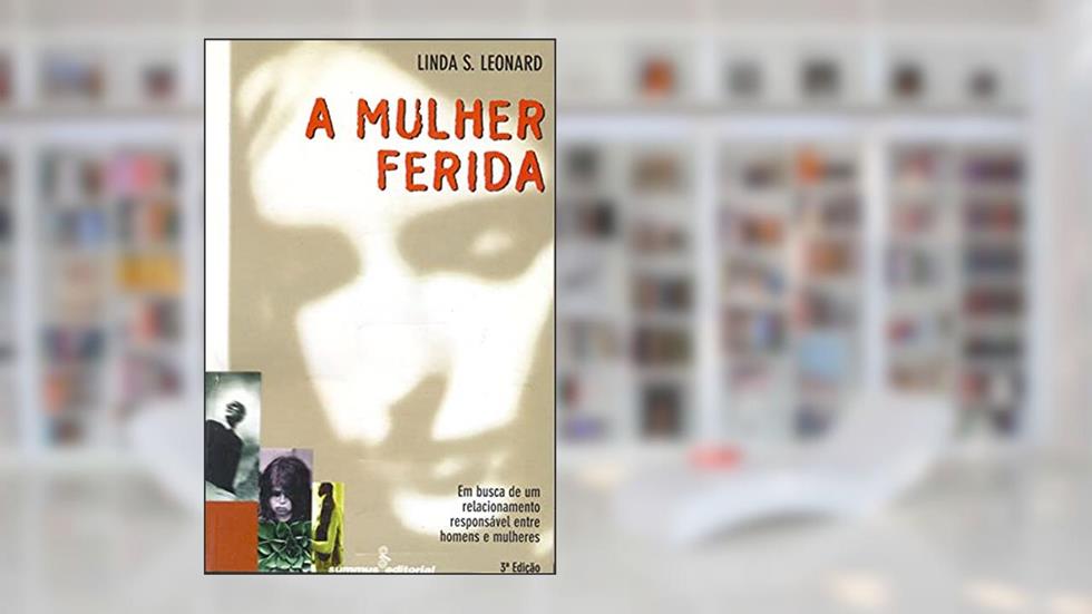 A mulher ferida: Em busca de um relacionamento responsável entre homens e mulheres, do autor Linda S. Leonard