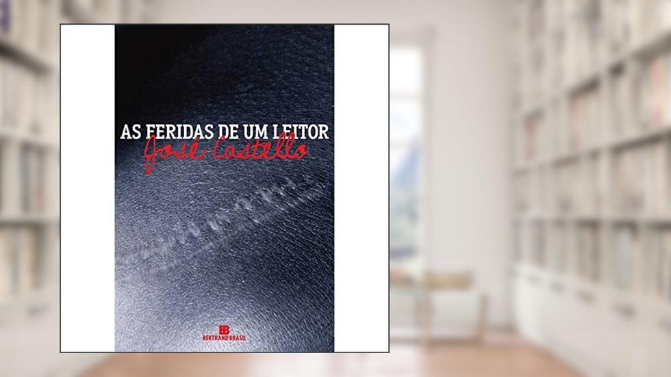 As feridas de um leitor, do autor José Castello