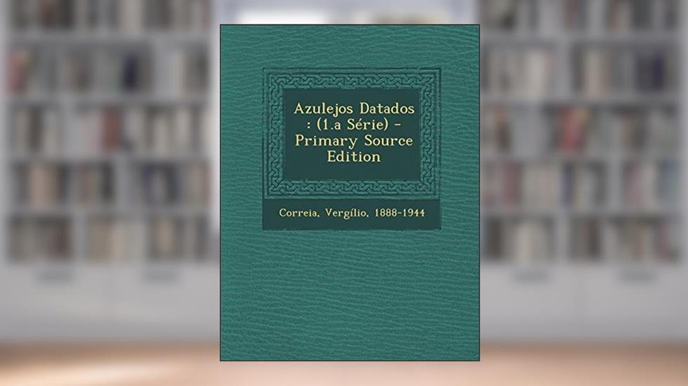 Azulejos Datados: (1.a Série), do autor Correia Vergílio 1888-1944