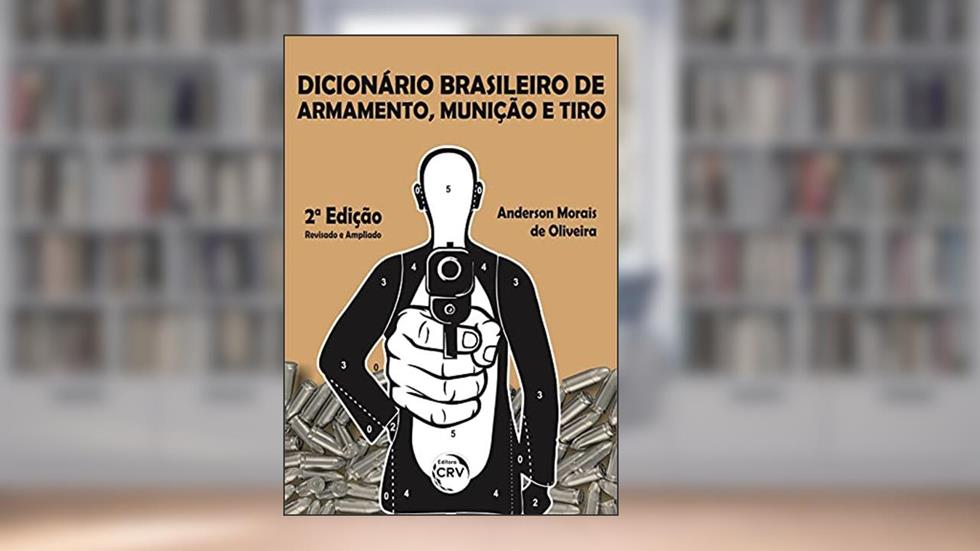 Dicionário brasileiro de armamento, munição e tiro 2ª edição, do autor Anderson Morais de Oliveira
